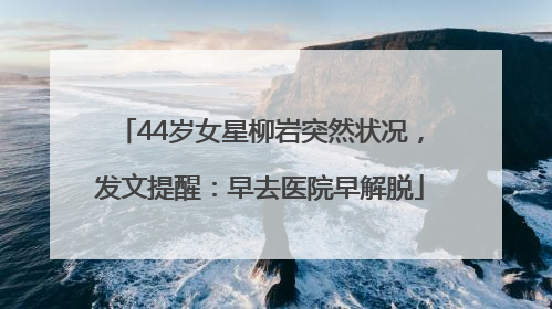 44岁女星柳岩突然状况，发文提醒：早去医院早解脱